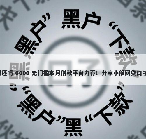 征信黑了网贷还用还吗 6000 无门槛本月借款平台力荐！分享小额网贷口子6000无门槛借款
