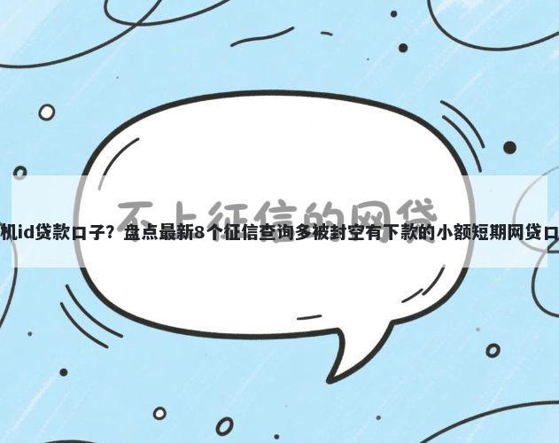 手机id贷款口子？盘点最新8个征信查询多被封空有下款的小额短期网贷口子