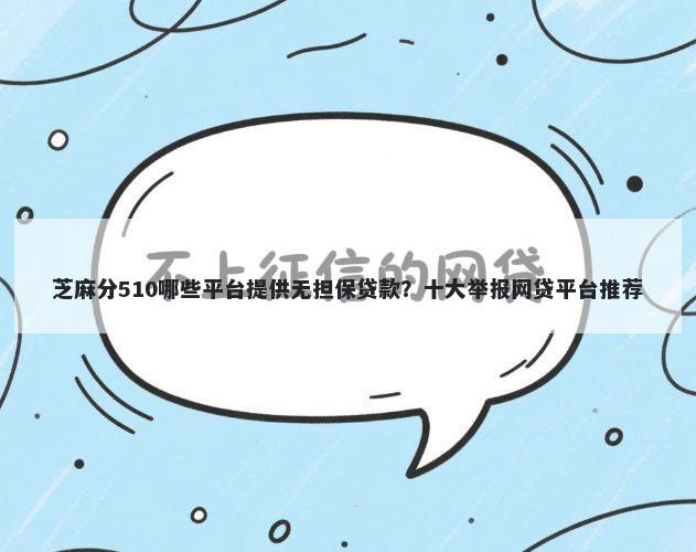 芝麻分510哪些平台提供无担保贷款？十大举报网贷平台推荐