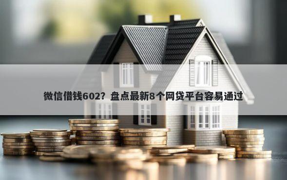 微信借钱602?盘点最新8个网贷平台容易通过