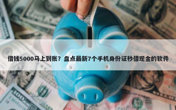 借钱5000马上到账？盘点最新7个手机身份证秒借现金的软件
