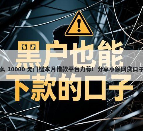 平安金管家好下款么 10000 无门槛本月借款平台力荐！分享小额网贷口子10000无门槛借款
