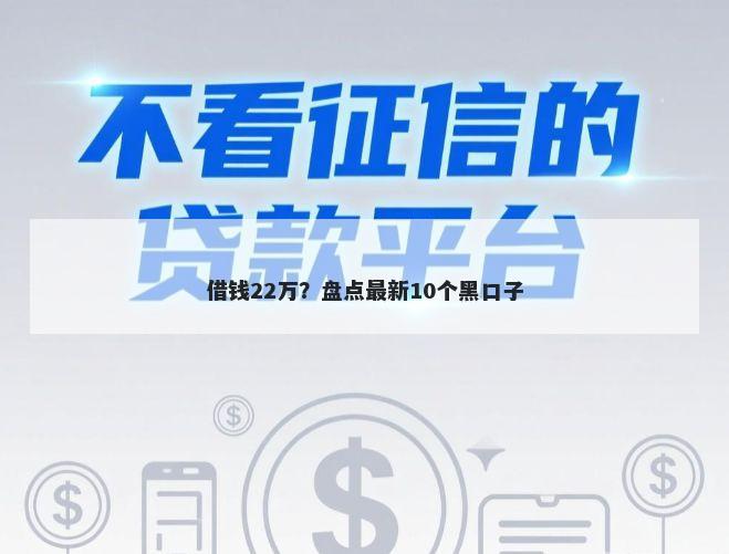 借钱22万?盘点最新10个黑口子