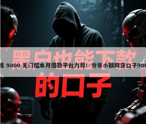 凭QQ微信借钱 9000 无门槛本月借款平台力荐！分享小额网贷口子9000无门槛借款
