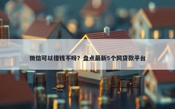 微信可以借钱不呀？盘点最新5个网贷款平台