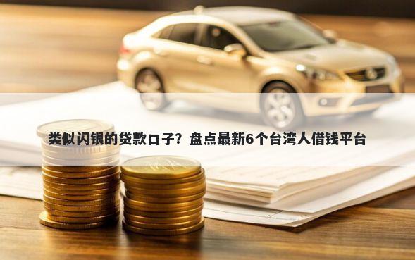 类似闪银的贷款口子？盘点最新6个台湾人借钱平台