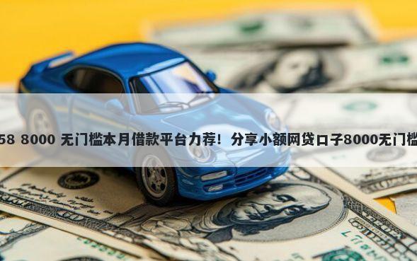 长银58 8000 无门槛本月借款平台力荐！分享小额网贷口子8000无门槛借款