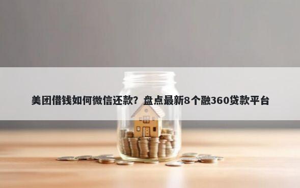 美团借钱如何微信还款？盘点最新8个融360贷款平台