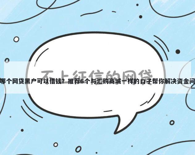 有哪个网贷黑户可以借钱？推荐6个与汇购商城一样的口子帮你解决资金问题