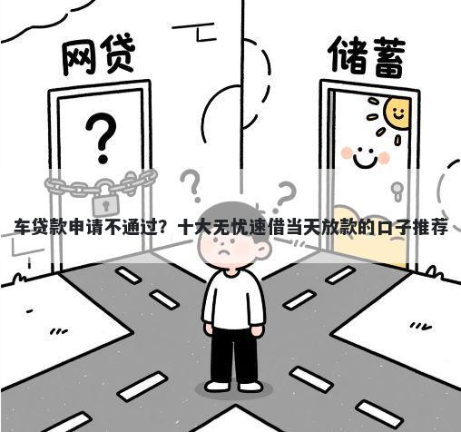 车贷款申请不通过？十大无忧速借当天放款的口子推荐