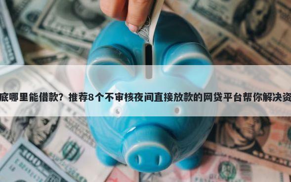 黑户到底哪里能借款？推荐8个不审核夜间直接放款的网贷平台帮你解决资金问题
