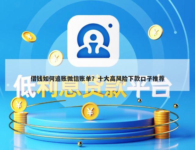 借钱如何追账微信账单？十大高风险下款口子推荐