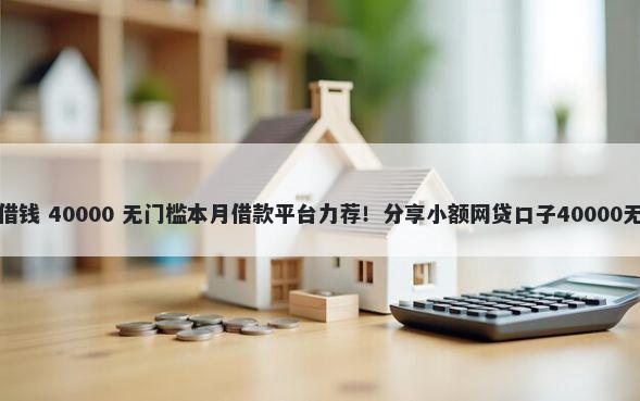 慈溪微信借钱 40000 无门槛本月借款平台力荐！分享小额网贷口子40000无门槛借款