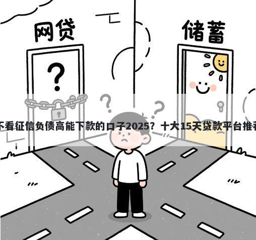 不看征信负债高能下款的口子2025？十大15天贷款平台推荐