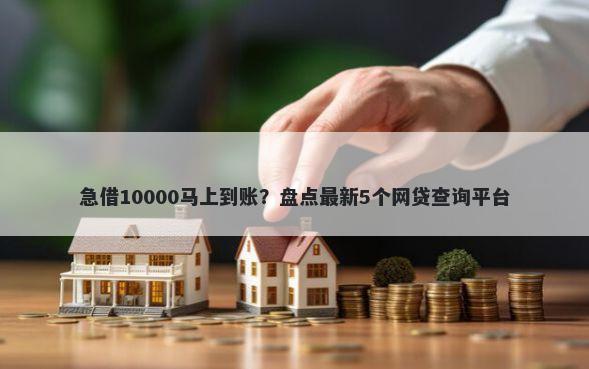 急借10000马上到账？盘点最新5个网贷查询平台