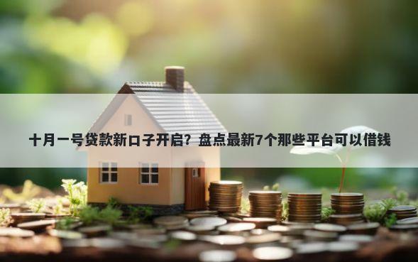 十月一号贷款新口子开启？盘点最新7个那些平台可以借钱