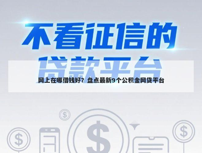 网上在哪借钱好？盘点最新9个公积金网贷平台