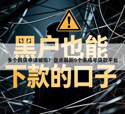 多个网贷申请被拒？盘点最新9个未成年贷款平台