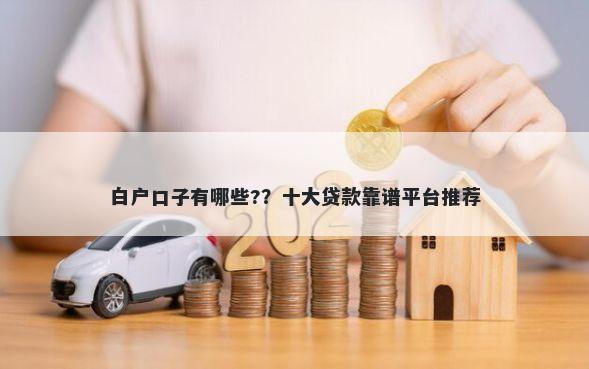 白户口子有哪些?？十大贷款靠谱平台推荐