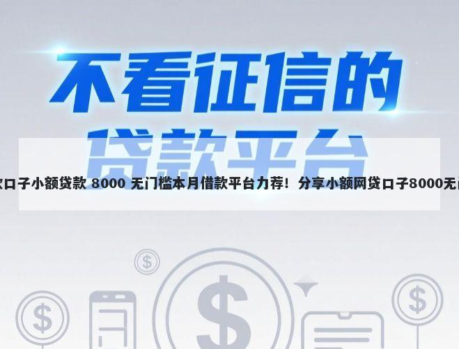 黑户贷款口子小额贷款 8000 无门槛本月借款平台力荐!分享小额网贷口子8000无门槛借款