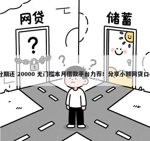 19岁小额贷款秒借分期还 20000 无门槛本月借款平台力荐！分享小额网贷口子20000无门槛借款