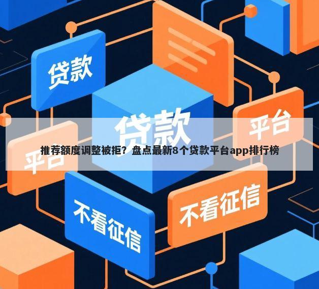 推荐额度调整被拒？盘点最新8个贷款平台app排行榜