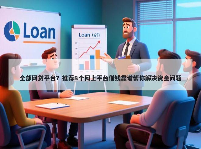 全部网贷平台？推荐8个网上平台借钱靠谱帮你解决资金问题