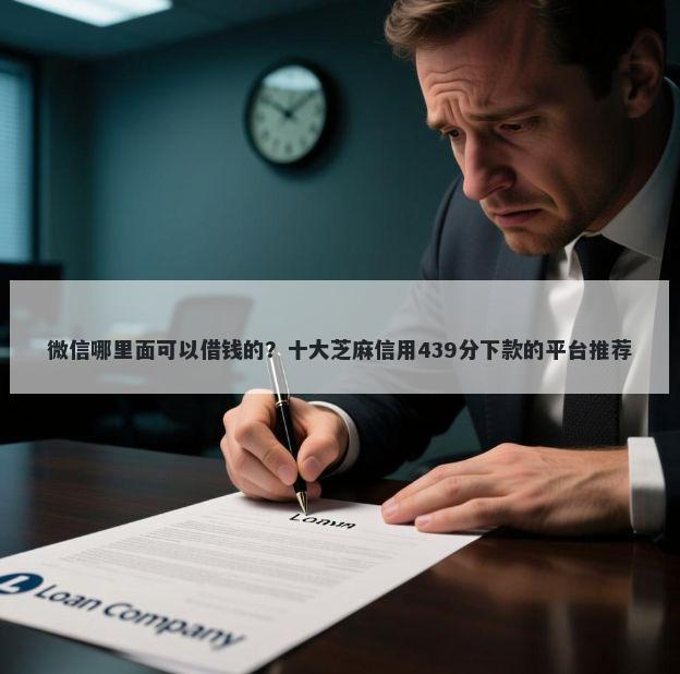 微信哪里面可以借钱的？十大芝麻信用439分下款的平台推荐