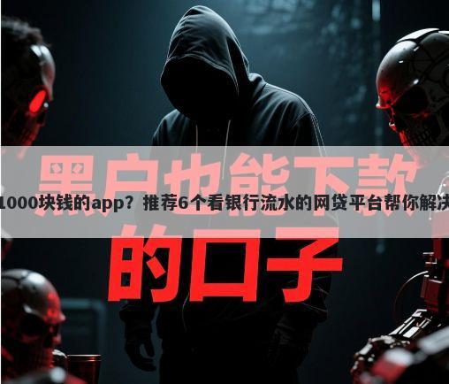 快速借到1000块钱的app？推荐6个看银行流水的网贷平台帮你解决资金问题