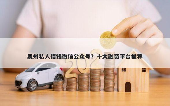 泉州私人借钱微信公众号？十大融资平台推荐
