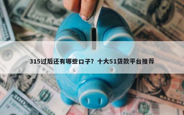 315过后还有哪些口子？十大51贷款平台推荐