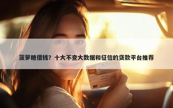 菠萝糖借钱？十大不查大数据和征信的贷款平台推荐