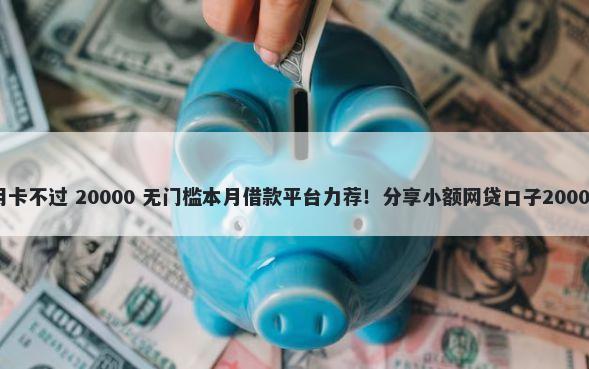 网申中行信用卡不过 20000 无门槛本月借款平台力荐！分享小额网贷口子20000无门槛借款