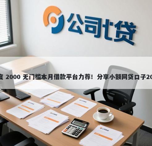 备用金一千额度 2000 无门槛本月借款平台力荐！分享小额网贷口子2000无门槛借款