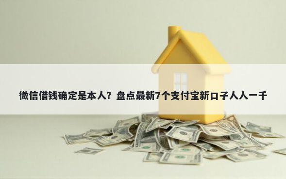 微信借钱确定是本人？盘点最新7个支付宝新口子人人一千