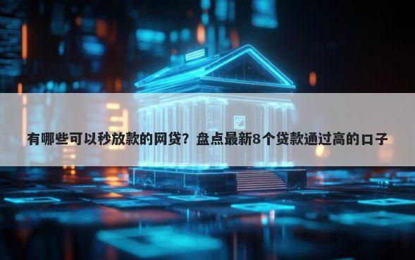 有哪些可以秒放款的网贷？盘点最新8个贷款通过高的口子