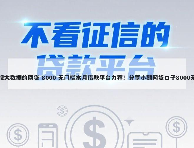 有没有无视大数据的网贷 8000 无门槛本月借款平台力荐！分享小额网贷口子8000无门槛借款