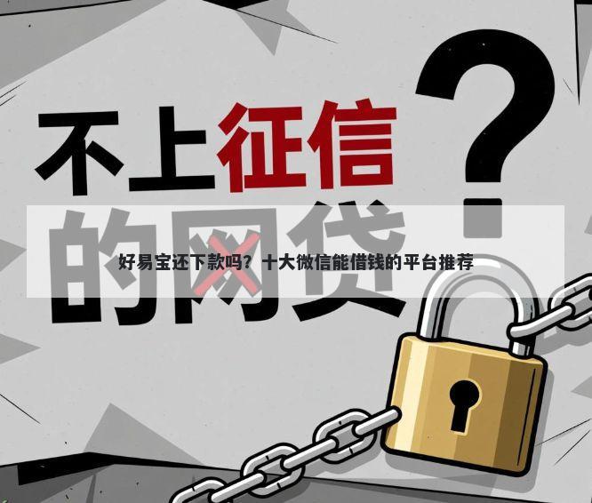 好易宝还下款吗？十大微信能借钱的平台推荐