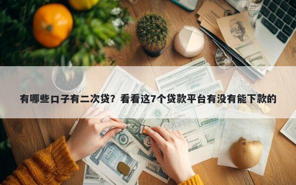有哪些口子有二次贷？看看这7个贷款平台有没有能下款的