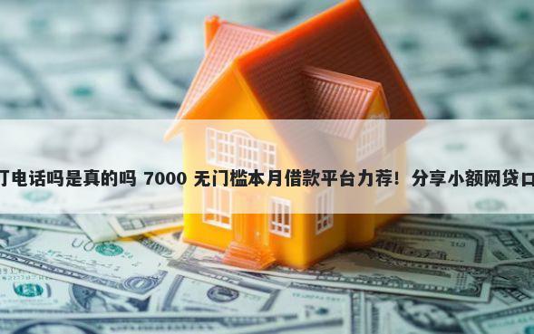 有逾期96181会给打电话吗是真的吗 7000 无门槛本月借款平台力荐!分享小额网贷口子7000无门槛借款