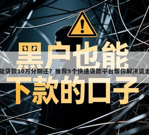 哪里能贷款10万分期还？推荐9个快速贷款平台帮你解决资金问题