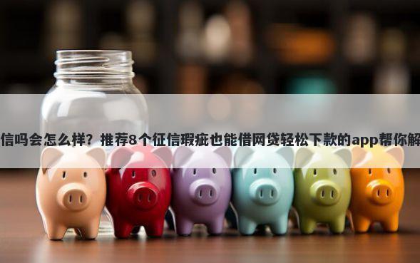 不逾期上征信吗会怎么样？推荐8个征信瑕疵也能借网贷轻松下款的app帮你解决资金问题