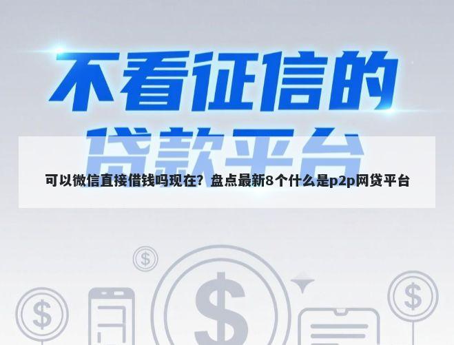 可以微信直接借钱吗现在？盘点最新8个什么是p2p网贷平台