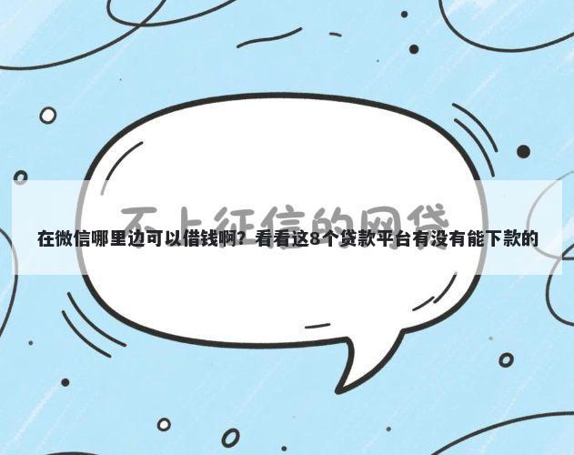 在微信哪里边可以借钱啊？看看这8个贷款平台有没有能下款的