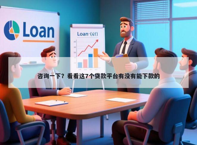 咨询一下？看看这7个贷款平台有没有能下款的