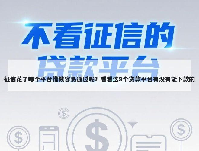 征信花了哪个平台借钱容易通过呢?看看这9个贷款平台有没有能下款的