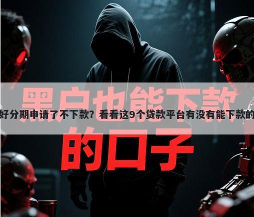 好分期申请了不下款？看看这9个贷款平台有没有能下款的