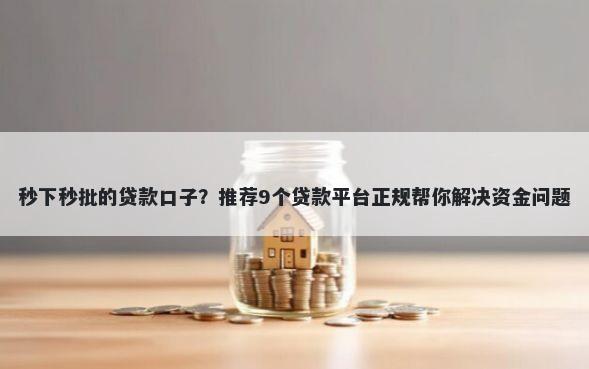 秒下秒批的贷款口子？推荐9个贷款平台正规帮你解决资金问题