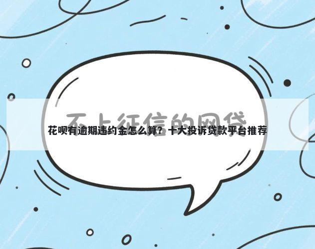 花呗有逾期违约金怎么算？十大投诉贷款平台推荐