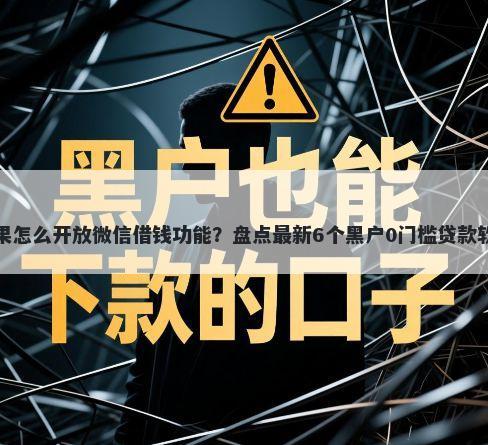 苹果怎么开放微信借钱功能？盘点最新6个黑户0门槛贷款软件